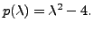 $ p({\lambda}) = {\lambda}^2 - 4.$