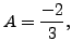 $ A = \displaystyle\frac{-2}{3},$