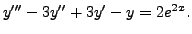 $ y^{\prime\prime\prime} -3 y^{\prime\prime} + 3 y^\prime
- y = 2 e^{2x}.$