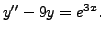 $ y^{\prime\prime} - 9 y = e^{3 x}.$