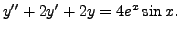 $\displaystyle y^{\prime\prime} + 2 y^\prime + 2 y = 4 e^{x}\sin x.$