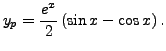 $ y_p = \displaystyle \frac{e^{x}}{2}\left(
\sin x - \cos x \right).$