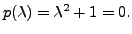 $ p({\lambda}) = {\lambda}^2 + 1=0. $