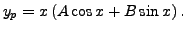 $ y_p = {x}\left( A \cos x + B \sin x\right).$