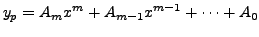 $\displaystyle y_p = A_m x^m + A_{m-1} x^{m-1} + \cdots + A_0$