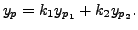 $\displaystyle y_p = k_1 y_{p_1} + k_2 y_{p_2}.$