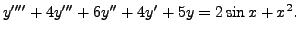 $ y^{\prime\prime\prime\prime} + 4 y^{\prime\prime\prime} +
6 y^{\prime\prime} + 4 y^\prime+ 5 y = 2 \sin x + x^2.$