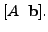 $ [ A \; \; {\mathbf b}].$