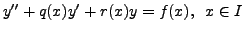 $\displaystyle y^{\prime\prime} + q(x) y^\prime + r(x) y = f(x), \;\; x
\in I$