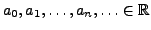 $ a_0, a_1, \ldots, a_n, \ldots \in {\mathbb{R}}$