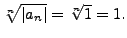 $ \sqrt[n]{\vert a_n\vert} = \sqrt[n]{1} = 1.$