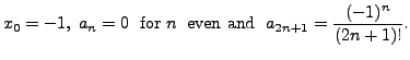 $\displaystyle x_0 = -1, \; a_{n} = 0 \; {\mbox{ for }} n \; {\mbox{ even and }}
\; a_{2n+1} = \frac{(-1)^n}{(2n + 1)!}.$