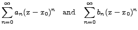 $\displaystyle \sum_{n=0}^\infty a_n (x- x_0)^n \;\;
{\mbox{ and }} \; \; \sum_{n=0}^\infty b_n (x- x_0)^n$