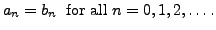 $\displaystyle a_n = b_n \; {\mbox{ for all }} n = 0, 1, 2, \ldots.$