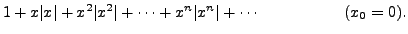 $ 1 + x \vert x\vert + x^2 \vert x^2\vert +
\cdots + x^n \vert x^n\vert + \cdots \hspace{.73in} (x_0 = 0).$