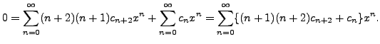 $\displaystyle 0 = \sum_{n=0}^\infty (n+2)(n+1) c_{n+2} x^{n}
+ \sum_{n=0}^\infty c_n x^n = \sum_{n=0}^\infty \{ (n+1)(n+2)
c_{n+2} + c_n\} x^{n}.$