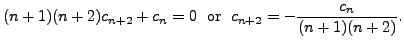 $\displaystyle (n+1)(n+2) c_{n+2} + c_n = 0 \; {\mbox{ or }} \; c_{n+2} = -
\frac{c_n}{(n+1)(n+2)}. $