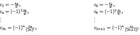 \begin{displaymath}\begin{array}{ll} c_2 = - \frac{c_0}{2!}, & \hspace{1.5in} c_...
...pace{1.5in} c_{2n+1} = (-1)^n
\frac{c_1}{(2n+1)!}. \end{array}\end{displaymath}