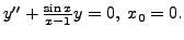 $ y^{\prime\prime} + \frac{\sin x}{x-1} y = 0, \; x_0 = 0.$