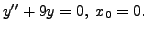 $ y^{\prime\prime} + 9 y = 0, \; x_0 = 0.$