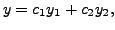 $\displaystyle y = c_1 y_1 + c_2 y_2,$