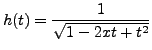 $ h(t) = \displaystyle \frac{1}{\sqrt{1 - 2 x t +
t^2}} $