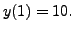 $ y(1) = 10.$