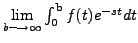 $ \lim\limits_{b {\longrightarrow}\infty}
\int_0^{\mathbf b}f(t) e^{-s t} dt$