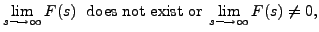 $\displaystyle \lim\limits_{s {\longrightarrow}\infty} F(s) \; {\mbox{ does not exist or}} \; \lim\limits_{s {\longrightarrow}\infty} F(s) \ne 0,$