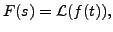 $ F(s) = {\mathcal L} (f(t)),$