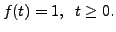 $ f(t) = 1, \;\;
t \geq 0.$