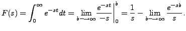 $ F(s) = \displaystyle\int_0^\infty
e^{-s t} dt = \lim\limits_{b \longrightarro...
...aystyle\frac{1}{s} - \lim\limits_{b \longrightarrow \infty}
\frac{e^{-sb}}{s}.$