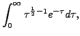 $ \displaystyle \int_0^\infty \tau^{\frac{1}{2}-1}
e^{-\tau} d \tau, $