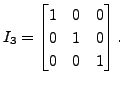 $ I_3 = \begin{bmatrix}1&0&0\\ 0&1&0 \\ 0&0&1
\end{bmatrix}.$