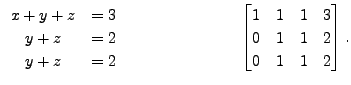 $\displaystyle \begin{array}{cr} x + y + z &= 3 \\
y + z &= 2 \\ y + z &= 2 \en...
...\begin{bmatrix}
1 & 1 & 1 & 3 \\ 0 & 1 & 1 & 2 \\ 0 & 1 & 1 & 2
\end{bmatrix}. $