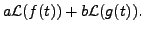 $\displaystyle a {\mathcal L}(f(t)) + b {\mathcal L}(g(t)).$