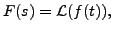 $ F(s) = {\mathcal L}(f(t)), \; $