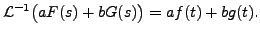 $\displaystyle {\mathcal L}^{-1} \bigl( a F(s) + b G(s) \bigr) = a f(t) + b g(t).$