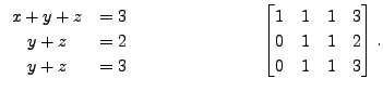 $\displaystyle \begin{array}{cr} x + y + z &= 3 \\
y + z &= 2 \\ y + z &= 3 \en...
...\begin{bmatrix}
1 & 1 & 1 & 3 \\ 0 & 1 & 1 & 2 \\ 0 & 1 & 1 & 3
\end{bmatrix}. $