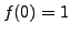 $ f(0) = 1$