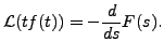 $\displaystyle {\mathcal L}(t f(t)) = -\displaystyle\frac{d}{ds}F(s).$