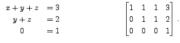 $\displaystyle \begin{array}{cr} x + y+ z &= 3 \\ y + z &= 2 \\ 0 & = 1
\end{arr...
...
\begin{bmatrix}1 & 1 & 1 & 3 \\ 0
& 1 & 1 & 2 \\ 0 & 0 & 0 & 1
\end{bmatrix}. $