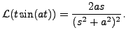 $ {\mathcal L} (t \sin
(at)) = \displaystyle\frac{2 a s}{(s^2 + a^2)^2}. $