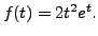 $ f(t) = 2 t^2 e^t.$