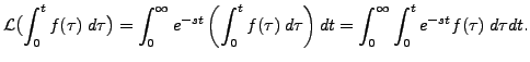 $\displaystyle {\mathcal L} \bigl( \int_0^t f(\tau) \; d \tau \bigr) =
\int_0^\...
... \; d \tau \right) d
t = \int_0^\infty \int_0^t e^{-st} f(\tau) \; d \tau d t.$