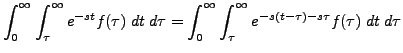 $\displaystyle \int_0^\infty \int_{\tau}^\infty e^{-st} f(\tau) \; d t \; d\tau ...
...nt_0^\infty \int_{\tau}^\infty e^{-s(t-\tau) - s \tau} f(\tau)
\; d t \; d \tau$