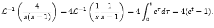 $\displaystyle {\mathcal L}^{-1}\left(\frac{4}{s(s-1)} \right)= 4 {\mathcal
L}^...
...t(\frac{1}{s}\frac{1}{s-1} \right)= 4 \int_0^t e^{\tau}
d \tau = 4 ( e^t - 1).$