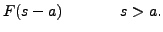 $\displaystyle F(s-a) \hspace{.5in} s
> a.$