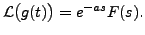 $\displaystyle {\mathcal L} \bigl(g(t)\bigr) = e^{-a s} F(s).$