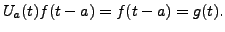 $ U_a(t) f(t-a) = f(t-a) = g(t).$